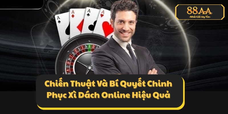 Chiến Thuật Và Bí Quyết Chinh Phục Xì Dách Online Hiệu Quả