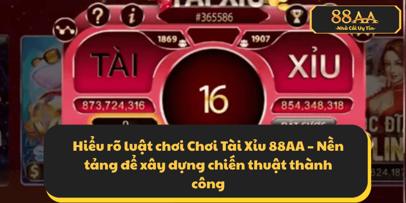 Hiểu rõ luật chơi Chơi Tài Xỉu 88AA