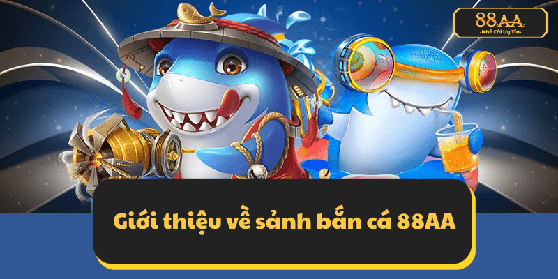 Giới thiệu về sảnh bắn cá 88AA