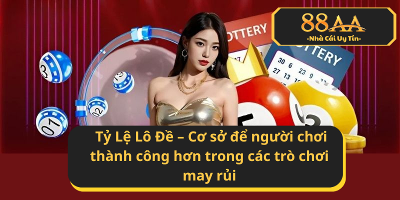 Khái quát về Tỷ Lệ Lô Đề – Cơ sở để người chơi thành công hơn trong các trò chơi may rủi