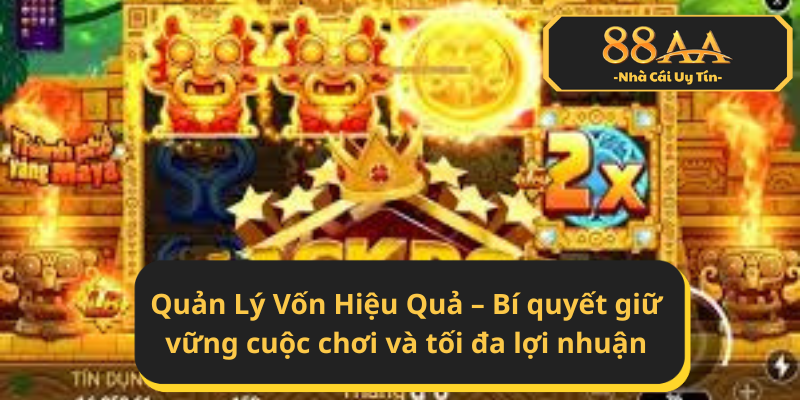 Quản Lý Vốn Hiệu Quả – Bí quyết giữ vững cuộc chơi và tối đa lợi nhuận