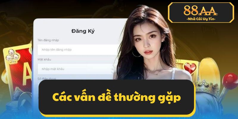Các vấn đề thường gặp và cách xử lý khi đăng ký 88AA
