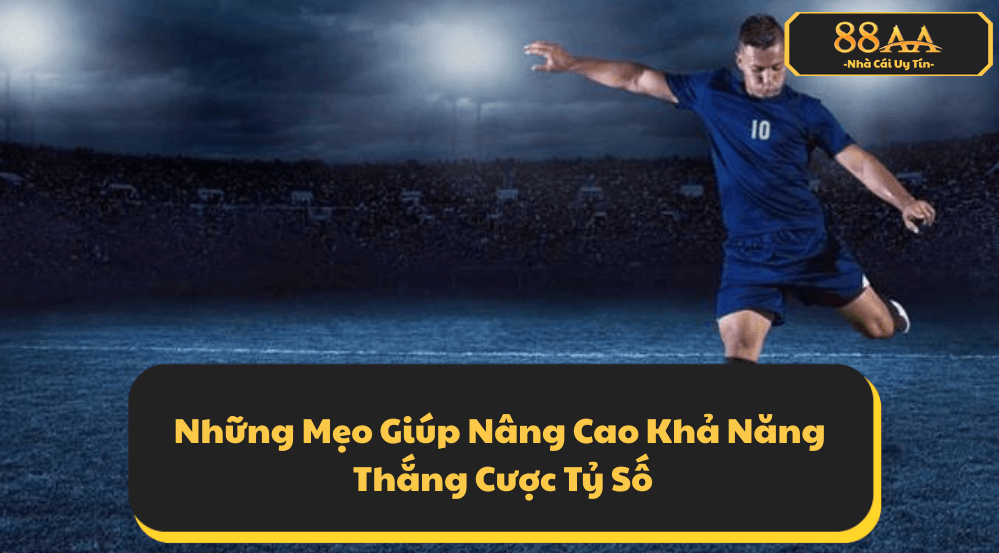 Những Mẹo Giúp Nâng Cao Khả Năng Thắng Cược Tỷ Số